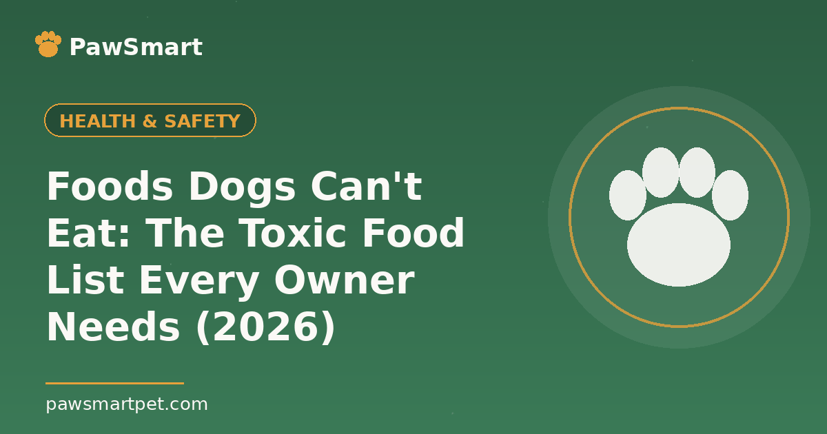 Foods Dogs Can't Eat: The Toxic Food List Every Owner Needs (2026) — illustrated PawSmart guide